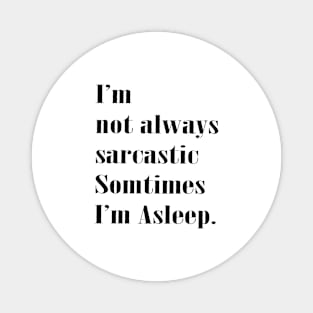 I'm Not Always Sarcastic Sometimes I'm Asleep Funny Quote Magnet